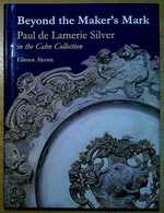 Beyond the Maker S Mark: Paul De Lamerie Silver in the Cahn Collection
