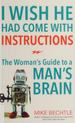 I Wish He Had Come With Instructions: the Woman's Guide to a Man's Brain