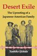 Desert Exile; the Uprooting of a Japanese-American Family