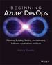 Beginning Azure Devops: Planning, Building, Testing, and Releasing Software Applications on Azure