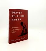 Driven to Their Knees Humiliation in Contemporary Politics