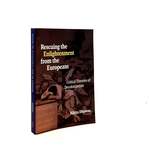 Rescuing the Enlightenment From the Europeans Critical Theories of Decolonization