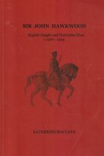Sir John Hawkwood: English Knight and Florentine Hero C.1320-1394