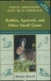 Field Dressing and Butchering Rabbits, Squirrels, and Other Small Game: Step-By-Step Instructions, From Field to Table