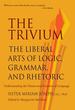 The Trivium: the Liberal Arts of Logic, Grammar, and Rhetoric