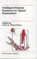 Intelligent Robotic Systems for Space Exploration (the Springer International Series in Engineering and Computer Science, 168)