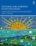 Teaching and Learning in Art Education: Cultivating Students' Potential From Pre-K Through High School Sickler-Voigt, Debrah C.