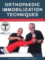 Orthopedic Immobilization Techniques a Step-By-Step Guide for Casting and Splinting