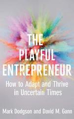 The Playful Entrepreneur: How to Adapt and Thrive in Uncertain Times