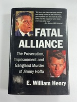 Fatal Alliance: the Prosecution, Imprisonment and Gangland Murder of Jimmy Hoffa
