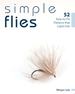 Simple Flies 52 Easy-to-Tie Patterns That Catch Fish