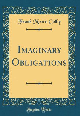 Imaginary Obligations (Classic Reprint) - Colby, Frank Moore
