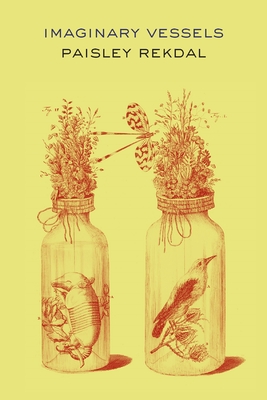 Imaginary Vessels - Rekdal, Paisley, and Modica, Andrea (Photographer)