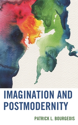 Imagination and Postmodernity - Bourgeois, Patrick L.