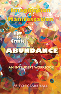 Imagination to Manifestation: How to Create Abundance - An Intender's Workbook