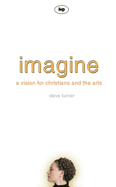 Imagine: A Vision For Christians And The Arts