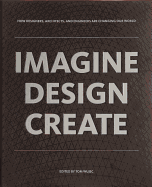 Imagine Design Create: How Designers, Architects, and Engineers Are Changing Our World - Wujec, Tom (Editor)