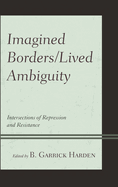 Imagined Borders/Lived Ambiguity: Intersections of Repression and Resistance