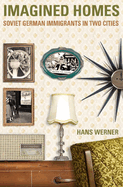 Imagined Homes: Soviet German Immigrants During the Cold War