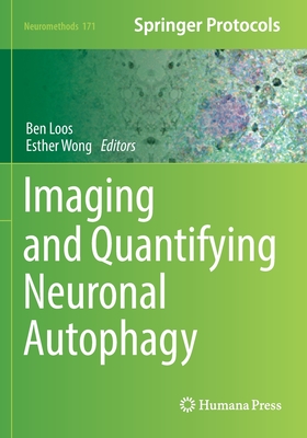 Imaging and Quantifying Neuronal Autophagy - Loos, Ben (Editor), and Wong, Esther (Editor)