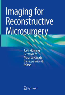 Imaging for Reconstructive Microsurgery - Hong, Joon Pio (Editor), and Lee, Bernard T (Editor), and Hayashi, Akitatsu (Editor)