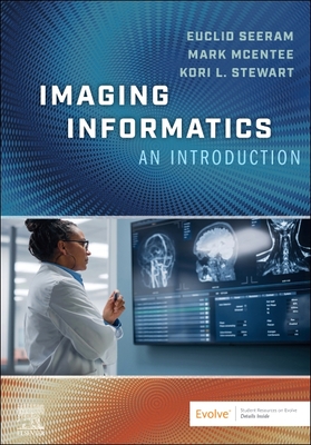 Imaging Informatics: An Introduction - Seeram, Euclid, Rt(r), BSC, Msc, and McEntee, Mark, and Stewart, Kori L
