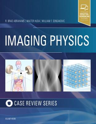 Imaging Physics Case Review - Abrahams, R. Brad, DO, and Huda, Walter, MD, and Sensakovic, William F, PhD