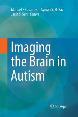 Imaging the Brain in Autism - Casanova, Manuel F (Editor), and El-Baz, Ayman S (Editor), and Suri, Jasjit S (Editor)