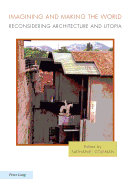 Imagining and Making the World; Reconsidering Architecture and Utopia