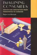 Imagining Consumers: Design and Innovation from Wedgwood to Corning