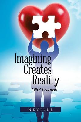 Imagining Creates Reality: 1967 Lectures - Neville