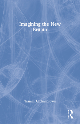 Imagining the New Britain - Alibhai-Brown, Yasmin