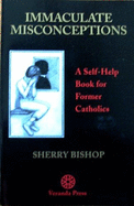 Immaculate Misconceptions: A Self-Help Book for Former Catholics