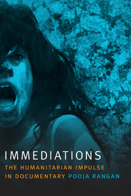Immediations: The Humanitarian Impulse in Documentary - Rangan, Pooja