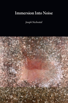 Immersion Into Noise (second edition) - Nechvatal, Joseph