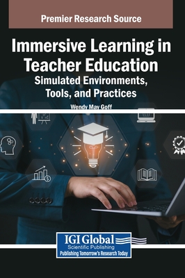 Immersive Learning in Teacher Education: Simulated Environments, Tools, and Practices - Goff, Wendy May (Editor)