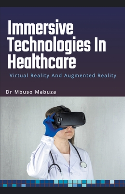 Immersive Technologies In Healthcare: Virtual Reality And Augmented Reality - Mabuza, Mbuso