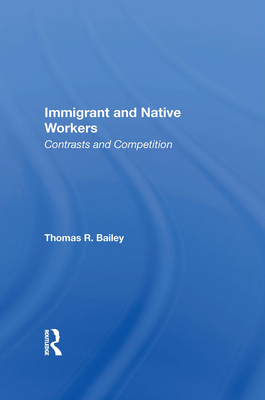 Immigrant and Native Workers: Contrasts and Competition - Bailey, Thomas R