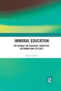 Immoral Education: The assault on teachers' identities, autonomy and efficacy