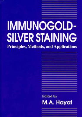 Immunogold-Silver Staining: Principles, Methods, and Applications - Hayat, M A (Editor)