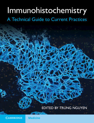 Immunohistochemistry: A Technical Guide to Current Practices - Nguyen, Trung (Editor)