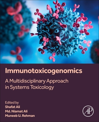 Immunotoxicogenomics: A Multidisciplinary Approach in Systems Toxicology - Ali, MD Naimat (Editor), and Ali, Shafat (Editor), and U Rehman, Muneeb (Editor)