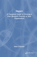Impact: A Complete Guide to Creating a User Research Practice at Your Organization