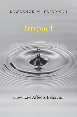 Impact: How Law Affects Behavior - Friedman, Lawrence M
