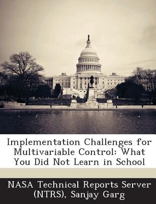 Implementation Challenges for Multivariable Control: What You Did Not Learn in School - Nasa Technical Reports Server (Ntrs) (Creator), and Garg, Sanjay