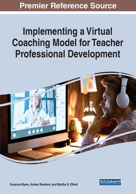 Implementing a Virtual Coaching Model for Teacher Professional Development - Myers, Suzanne, and Rowland, Amber, and Elford, Martha D.