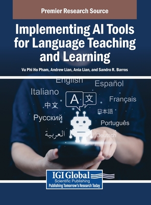 Implementing AI Tools for Language Teaching and Learning - Pham, Vu Phi Ho (Editor), and Lian, Andrew (Editor), and Lian, Ania (Editor)