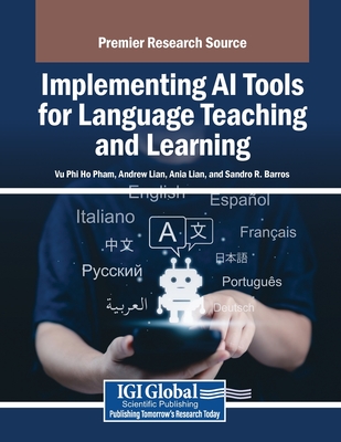 Implementing AI Tools for Language Teaching and Learning - Pham, Vu Phi Ho (Editor), and Lian, Andrew (Editor), and Lian, Ania (Editor)