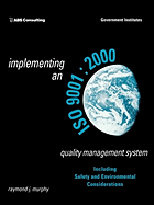 Implementing an ISO 9001:2000 Quality Management System: Including Safety and Environmental Considerations