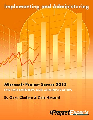 Implementing and Administering Microsoft Project Server 2010 - Chefetz, Gary L, and Howard, Dale A, and Zink, Tony